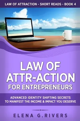 Legea Atracției pentru Antreprenori: Secrete avansate de schimbare a identității pentru a vă manifesta venitul și impactul pe care le meritați - Law of Attr-Action for Entrepreneurs: Advanced Identity Shifting Secrets to Manifest the Income and Impact You Deserve