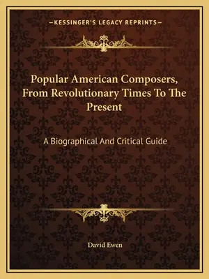 Popular American Composers, From Revolutionary Times To The Present: Un ghid biografic și critic - Popular American Composers, From Revolutionary Times To The Present: A Biographical And Critical Guide