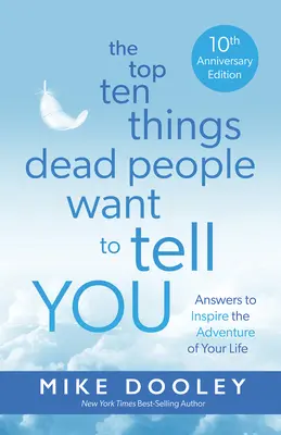 Cele mai importante zece lucruri pe care oamenii morți vor să ți le spună: Answers to Inspire the Adventure of Your Life (Răspunsuri pentru a inspira aventura vieții tale) - The Top Ten Things Dead People Want to Tell You: Answers to Inspire the Adventure of Your Life