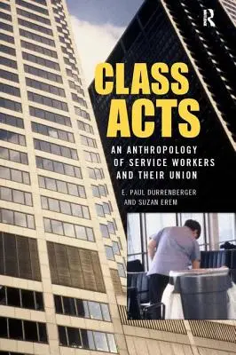 Acte de clasă: O antropologie a muncitorilor urbani și a sindicatelor lor - Class Acts: An Anthropology of Urban Workers and Their Union