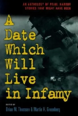 O dată care va trăi infamia: O antologie de povestiri Pearl Harbors care ar fi putut fi - A Date Which Will Live Infamy: An Anthology of Pearl Harbors Stories That Might Have Been