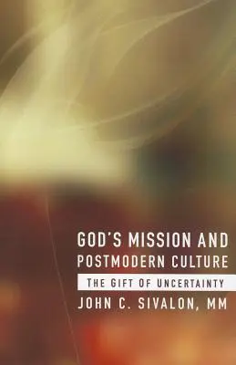 Misiunea lui Dumnezeu și cultura postmodernă: Darul incertitudinii - God's Mission and Postmodern Culture: The Gift of Uncertainty