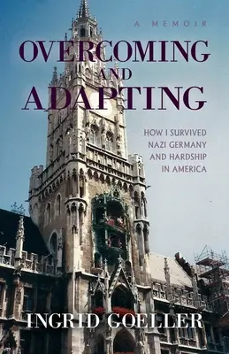 Depășirea și adaptarea: Cum am supraviețuit Germaniei naziste și greutăților din America - Overcoming and Adapting: How I survived Nazi Germany and Hardship in America
