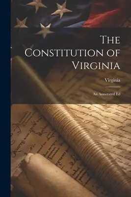 The Constitution of Virginia: O ediție adnotată - The Constitution of Virginia: An Annotated Ed