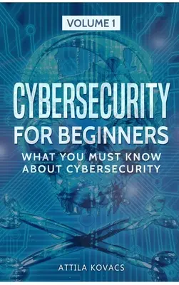 Securitatea cibernetică pentru începători: Ce trebuie să știți despre securitatea cibernetică - Cybersecurity for Beginners: What You Must Know about Cybersecurity