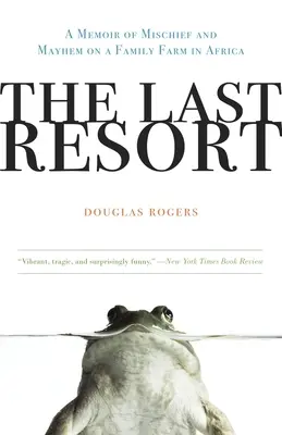 Ultima stațiune: A Memoir of Mischief and Mayhem on a Family Farm in Africa - The Last Resort: A Memoir of Mischief and Mayhem on a Family Farm in Africa