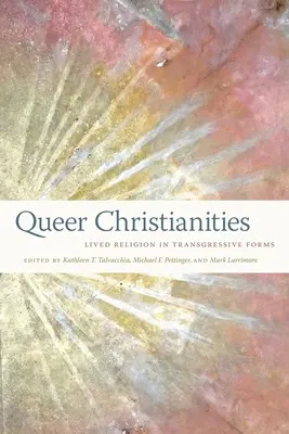 Creștinătăți gay: Religie trăită în forme transgresive - Queer Christianities: Lived Religion in Transgressive Forms