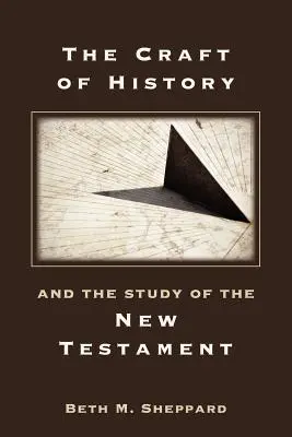 Meșteșugul istoriei și studiul Noului Testament (The Craft of History and the Study of the New Testament) - The Craft of History and the Study of the New Testament