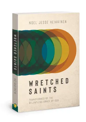 Sfinți mizerabili: Transformați de harul implacabil al lui Dumnezeu - Wretched Saints: Transformed by the Relentless Grace of God