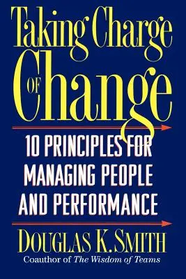Taking Charge of Change: 10 principii pentru gestionarea oamenilor și a performanței - Taking Charge of Change: 10 Principles for Managing People and Performance