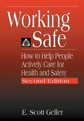 Lucrul în siguranță: Cum să ajutăm oamenii să aibă grijă în mod activ de sănătate și siguranță, ediția a doua - Working Safe: How to Help People Actively Care for Health and Safety, Second Edition
