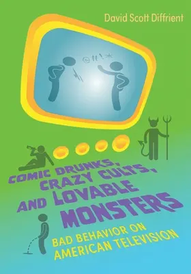 Bețivi comici, culte nebunești și monștri adorabili: Comportamentul rău la televiziunea americană - Comic Drunks, Crazy Cults, and Lovable Monsters: Bad Behavior on American Television