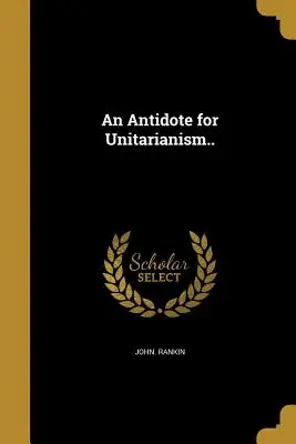 An Antidote for Unitarianism..