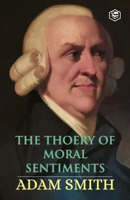 Teoria sentimentelor morale (The Theory of Moral Sentiments) - The Theory of Moral Sentiments