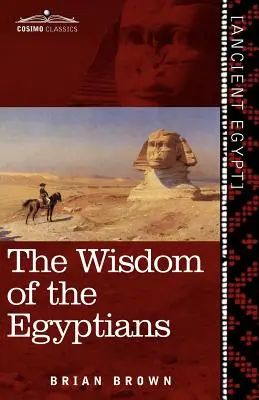 Înțelepciunea egiptenilor: Povestea egiptenilor, religia vechilor egipteni, Ptah-Hotep și Ke'gemini, Cartea lui D - The Wisdom of the Egyptians: The Story of the Egyptians, the Religion of the Ancient Egyptians, the Ptah-Hotep and the Ke'gemini, the Book of the D