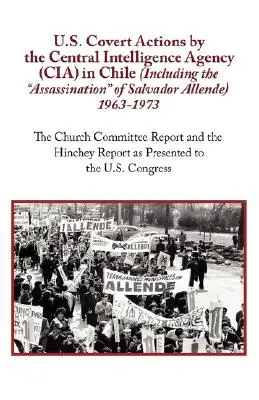 Acțiuni secrete ale Agenției Centrale de Informații (CIA) a SUA în Chile (inclusiv asasinarea lui Salvador Allende) 1963-1973. comisiunea Bisericii - U.S. Covert Actions by the Central Intelligence Agency (CIA) in Chile (Including the Assassination of Salvador Allende) 1963 to 1973. the Church Commi