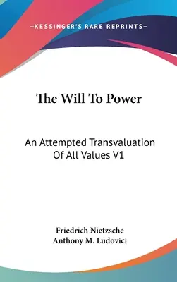 Voința de putere: O încercare de transvaluare a tuturor valorilor V1: Cărțile unu și doi (1914) - The Will To Power: An Attempted Transvaluation Of All Values V1: Books One And Two (1914)
