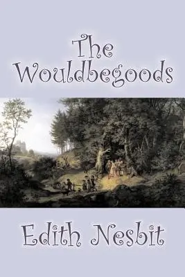 The Wouldbegoods by Edith Nesbit, Ficțiune, Clasici, Fantezie și magie - The Wouldbegoods by Edith Nesbit, Fiction, Classics, Fantasy & Magic
