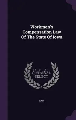 Legea privind compensarea lucrătorilor din statul Iowa - Workmen's Compensation Law Of The State Of Iowa