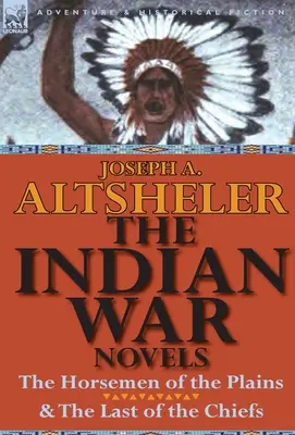 Romanele războiului indian: Călăreții de pe câmpii și ultimul dintre șefi - The Indian War Novels: The Horsemen of the Plains & the Last of the Chiefs