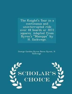 The Knight's Tour in a Continuous and Uninterrupted Ride Over 48 Boards or 3072 Squares. Adaptare după Byron's Mazeppa de H. Eschwege. - Scholar's Choi - The Knight's Tour in a Continuous and Uninterrupted Ride Over 48 Boards or 3072 Squares. Adapted from Byron's Mazeppa by H. Eschwege. - Scholar's Choi