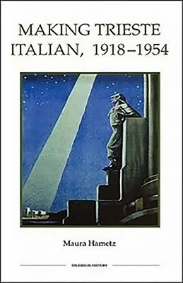 Făcând Trieste italian, 1918-1954 - Making Trieste Italian, 1918-1954