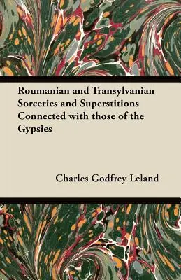 Vrăji și superstiții românești și transilvănene în legătură cu cele ale țiganilor - Roumanian and Transylvanian Sorceries and Superstitions Connected with those of the Gypsies