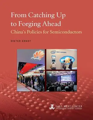 From Catching Up to Forging Ahead: Politicile Chinei pentru semiconductori - From Catching Up to Forging Ahead: China's Policies for Semiconductors