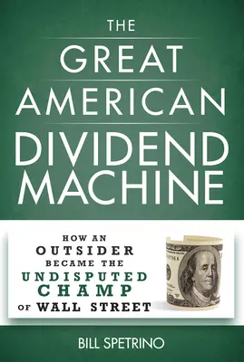 Marea mașină americană de dividende: Cum a devenit un outsider campionul de necontestat al Wall Street - The Great American Dividend Machine: How an Outsider Became the Undisputed Champ of Wall Street