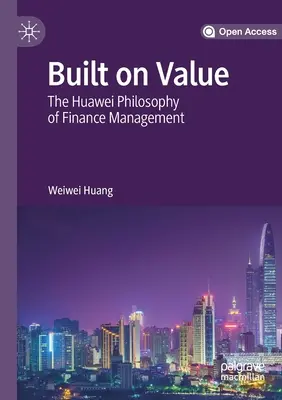 Construit pe valoare: Filozofia Huawei a managementului financiar - Built on Value: The Huawei Philosophy of Finance Management