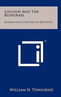 Lincoln și Bluegrass: Sclavia și războiul civil în Kentucky - Lincoln and the Bluegrass: Slavery and Civil War in Kentucky