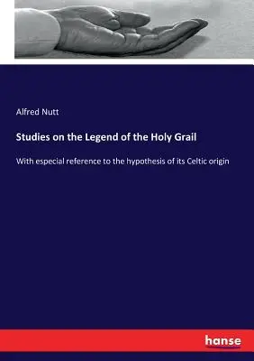 Studii asupra legendei Sfântului Graal: Cu referire specială la ipoteza originii sale celtice - Studies on the Legend of the Holy Grail: With especial reference to the hypothesis of its Celtic origin
