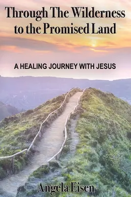 Prin sălbăticie spre Țara Promisă: O călătorie de vindecare cu Iisus - Through The Wilderness to the Promised Land: A healing journey with Jesus