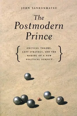 Prințul postmodern: Teoria critică, strategia stângii și crearea unui nou subiect politic - The Postmodern Prince: Critical Theory, Left Strategy, and the Making of a New Political Subject