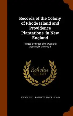 Documente ale coloniei Rhode Island și ale plantațiilor Providence, în Noua Anglie: Tipărite la ordinul Adunării Generale, volumul 3 - Records of the Colony of Rhode Island and Providence Plantations, in New England: Printed by Order of the General Assembly, Volume 3