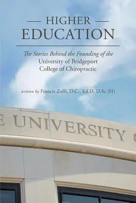 Învățământul superior: Poveștile din spatele fondării Colegiului de Chiropractică al Universității din Bridgeport - Higher Education: The Stories Behind the Founding of the University of Bridgeport College of Chiropractic