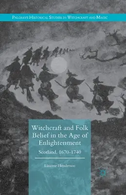 Witchcraft and Folk Belief in the Age of Enlightenment: Scoția, 1670-1740 - Witchcraft and Folk Belief in the Age of Enlightenment: Scotland, 1670-1740