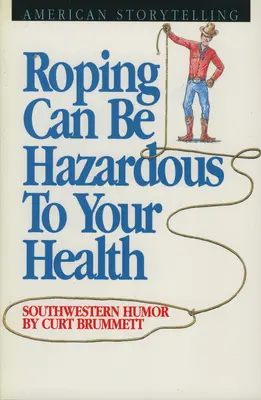Roping Can Be Hazardous to Your Health: Umorul sud-vestic - Roping Can Be Hazardous to Your Health: Southwestern Humor
