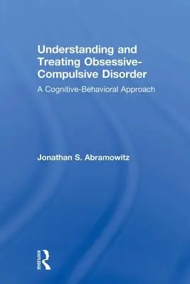 Înțelegerea și tratarea tulburării obsesiv-compulsive: O abordare cognitiv-comportamentală - Understanding and Treating Obsessive-Compulsive Disorder: A Cognitive Behavioral Approach