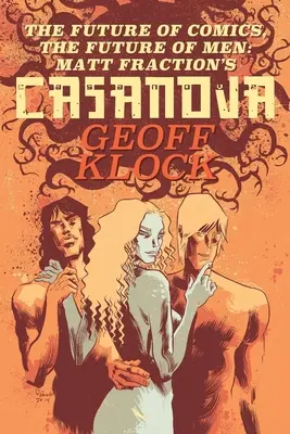 The Future of Comics, the Future of Men (Viitorul benzilor desenate, viitorul bărbaților): Casanova al lui Matt Fraction - The Future of Comics, the Future of Men: Matt Fraction's Casanova