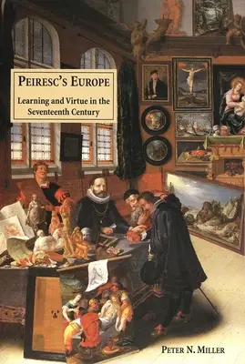 Europa lui Peirescs: Învățătură și virtute în secolul al XVII-lea - Peirescs Europe: Learning and Virtue in the Seventeenth Century