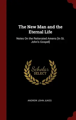 Omul nou și viața veșnică: Note despre amenzile repetate [în Evanghelia după Sfântul Ioan] - The New Man and the Eternal Life: Notes On the Reiterated Amens [In St. John's Gospel]
