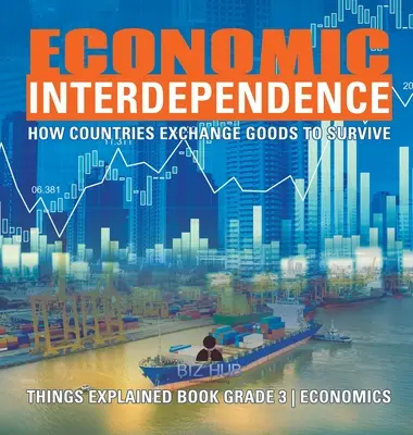 Interdependența economică: Cum fac țările schimb de bunuri pentru a supraviețui Things Explained Book Grade 3 Economics - Economic Interdependence: How Countries Exchange Goods to Survive Things Explained Book Grade 3 Economics