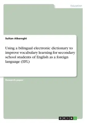 Utilizarea unui dicționar electronic bilingv pentru îmbunătățirea învățării vocabularului la elevii de liceu care studiază engleza ca limbă străină - Using a bilingual electronic dictionary to improve vocabulary learning for secondary school students of English as a foreign language