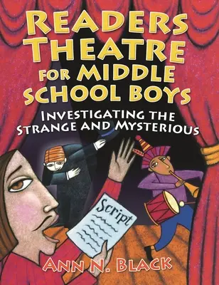 Teatru de cititori pentru băieți de gimnaziu: Investigarea lucrurilor ciudate și misterioase - Readers Theatre for Middle School Boys: Investigating the Strange and Mysterious