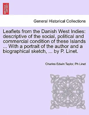 Broșuri din Indiile de Vest daneze: Descriptive of the Social, Political and Commercial Condition of These Islands ... with a Portrait of the Author - Leaflets from the Danish West Indies: Descriptive of the Social, Political and Commercial Condition of These Islands ... with a Portrait of the Author