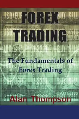 Tranzacționarea Forex: Principiile de bază ale tranzacțiilor Forex - Forex Trading: The Fundamentals of Forex Trading