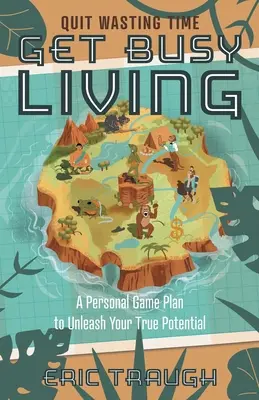 Get Busy Living: Un plan de joc personal pentru a vă dezlănțui adevăratul potențial - Get Busy Living: A Personal Game Plan to Unleash Your True Potential