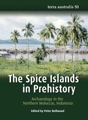 Insulele condimentelor în preistorie: Arheologia în Molucas de Nord, Indonezia - The Spice Islands in Prehistory: Archaeology in the Northern Moluccas, Indonesia