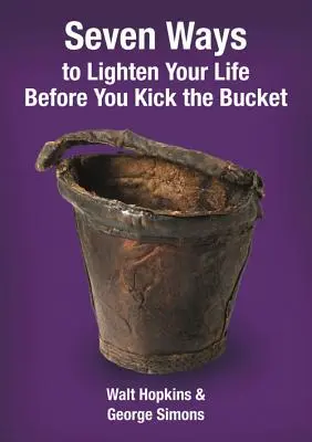 Șapte moduri de a vă ușura viața înainte de a vă da cu piciorul la găleată - Seven Ways to Lighten Your Life Before You Kick the Bucket